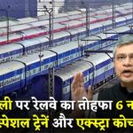 होली पर रेलवे का बड़ा तोहफा! 6 नई स्पेशल ट्रेनें और एक्स्ट्रा कोच से सफर होगा मजेदार